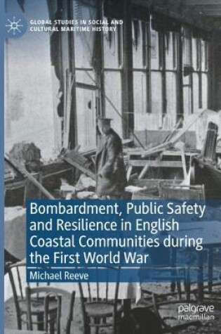 Cover of Bombardment, Public Safety and Resilience in English Coastal Communities during the First World War