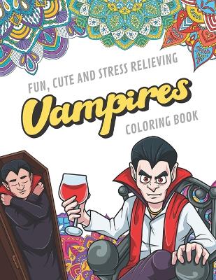 Book cover for Fun Cute And Stress Relieving Vampires Coloring Book