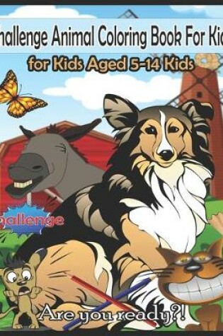 Cover of Challenge Animal Coloring Book For Kids, for Kids Aged 5-14 Kids - are you ready?