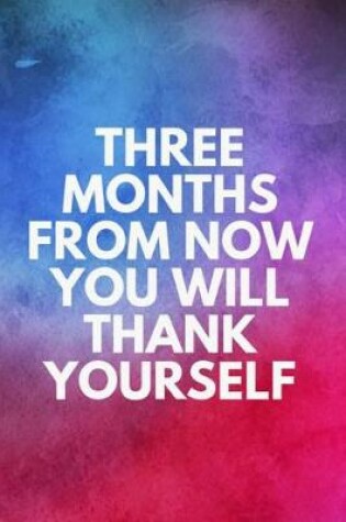 Cover of Three Months from Now You Will Thank Yourself