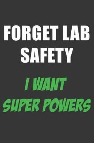 Cover of Forget Lab Safety I Want Super Powers Notebook