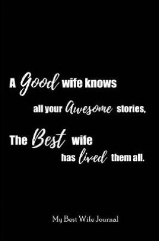 Cover of A Good Wife knows all your Awesome Stories, The Best Wife has lived them all