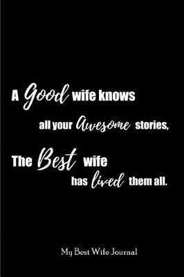 Book cover for A Good Wife knows all your Awesome Stories, The Best Wife has lived them all