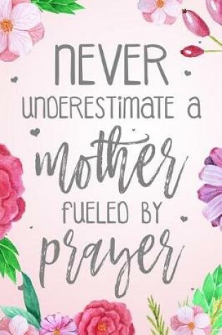 Cover of Never Underestimate A Mother Fueled By Prayer