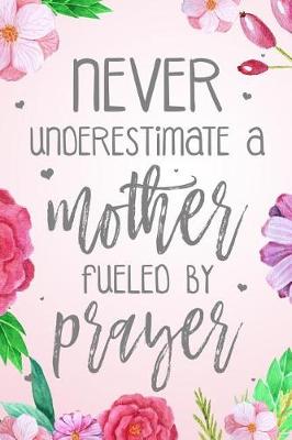 Book cover for Never Underestimate A Mother Fueled By Prayer