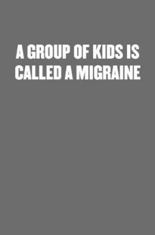 Cover of A Group of Kids Is Called a Migraine