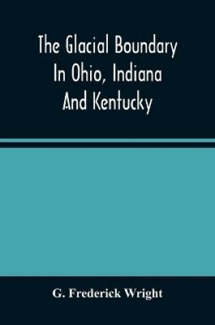 Cover of The Glacial Boundary In Ohio, Indiana And Kentucky