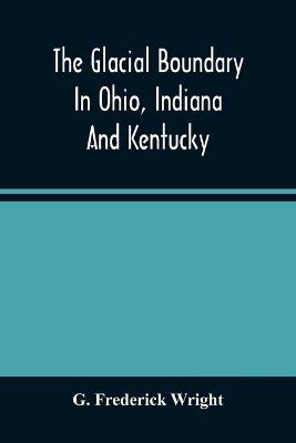 Book cover for The Glacial Boundary In Ohio, Indiana And Kentucky
