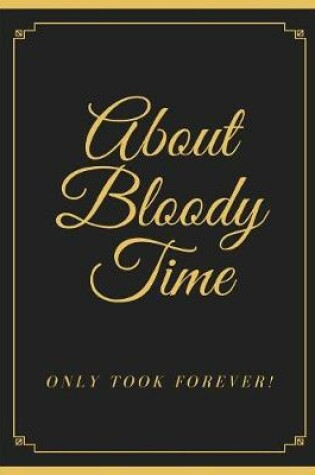 Cover of About Bloody Time Only Took Forever