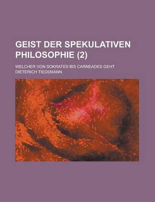 Book cover for Geist Der Spekulativen Philosophie; Welcher Von Sokrates Bis Carneades Geht (2)