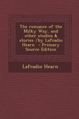 Cover of The Romance of the Milky Way, and Other Studies & Stories /By Lafcadio Hearn