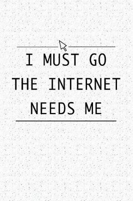 Book cover for I Must Go the Internet Needs Me