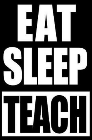 Cover of Eat Sleep Teach School Notebook for Instructors, Medium Ruled Journal