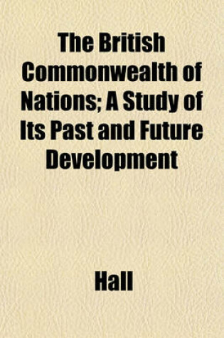 Cover of The British Commonwealth of Nations; A Study of Its Past and Future Development