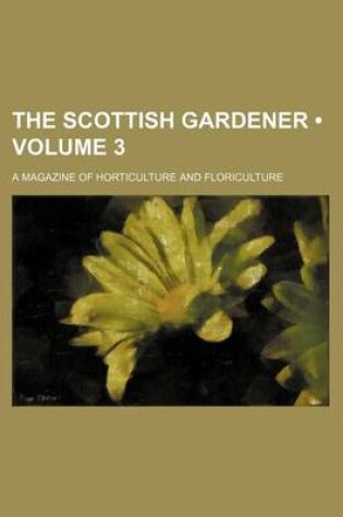 Cover of The Scottish Gardener (Volume 3); A Magazine of Horticulture and Floriculture