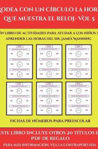 Cover of Fichas de números para preescolar (Rodea con un círculo la hora que muestra el reloj- Vol 5)