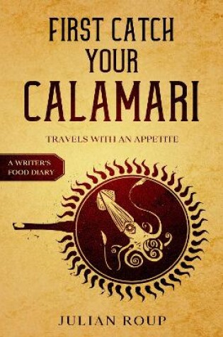 Cover of First Catch Your Calamari: Travels with an Appetite (A Writer's Food Diary)