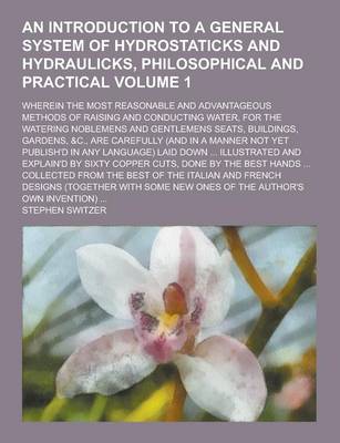 Book cover for An Introduction to a General System of Hydrostaticks and Hydraulicks, Philosophical and Practical; Wherein the Most Reasonable and Advantageous Metho