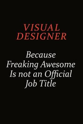 Book cover for Visual Designer Because Freaking Awesome Is Not An Official Job Title