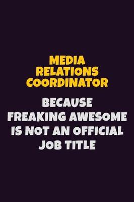 Book cover for Media Relations Coordinator, Because Freaking Awesome Is Not An Official Job Title