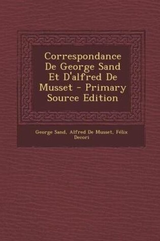 Cover of Correspondance de George Sand Et D'Alfred de Musset - Primary Source Edition