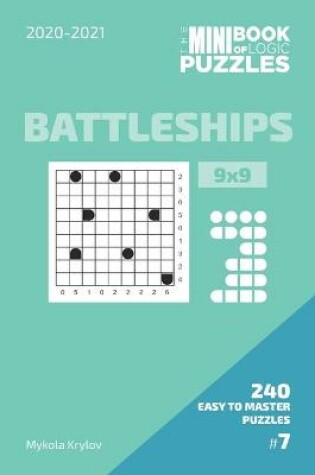 Cover of The Mini Book Of Logic Puzzles 2020-2021. Battleships 9x9 - 240 Easy To Master Puzzles. #7