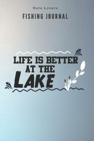 Cover of Life is better at the lake - Fishing Journal