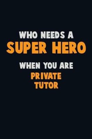 Cover of Who Need A SUPER HERO, When You Are Private Tutor