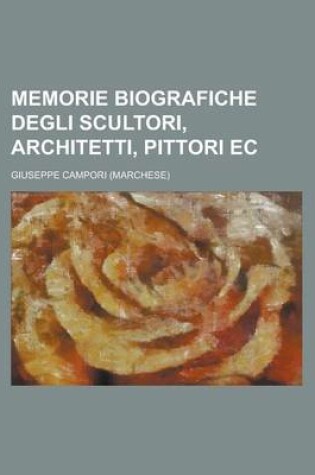 Cover of Memorie Biografiche Degli Scultori, Architetti, Pittori EC