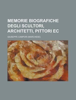 Book cover for Memorie Biografiche Degli Scultori, Architetti, Pittori EC