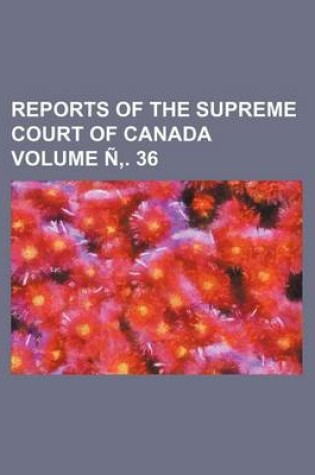 Cover of Reports of the Supreme Court of Canada Volume N . 36