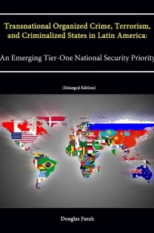 Cover of Transnational Organized Crime, Terrorism, and Criminalized States in Latin America: An Emerging Tier-One National Security Priority (Enlarged Edition)