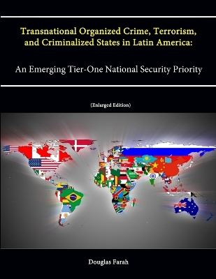 Book cover for Transnational Organized Crime, Terrorism, and Criminalized States in Latin America: An Emerging Tier-One National Security Priority (Enlarged Edition)