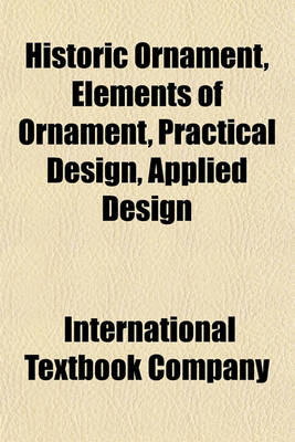 Book cover for Historic Ornament, Elements of Ornament, Practical Design, Applied Design