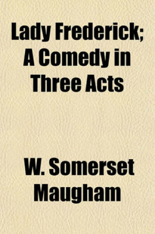 Cover of Lady Frederick; A Comedy in Three Acts