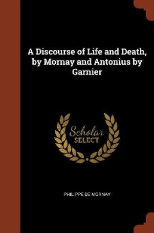 Cover of A Discourse of Life and Death, by Mornay and Antonius by Garnier