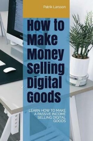 Cover of How to Make Money Selling Digital Goods