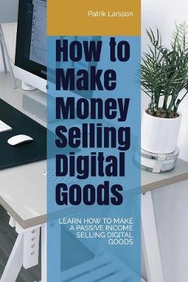 Book cover for How to Make Money Selling Digital Goods