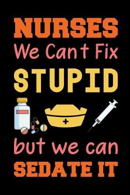 Book cover for Nurses We Can't Fix Stupid But We Can Sedate It