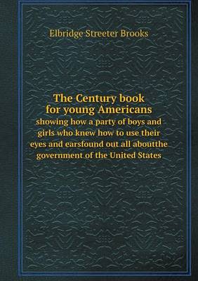 Book cover for The Century book for young Americans showing how a party of boys and girls who knew how to use their eyes and earsfound out all aboutthe government of the United States