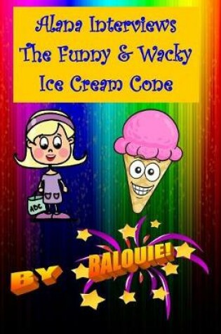 Cover of Alana Interviews The Funny & Wacky Ice Cream Cone