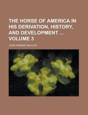 Book cover for The Horse of America in His Derivation, History, and Development Volume 3