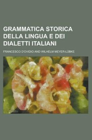 Cover of Grammatica Storica Della Lingua E Dei Dialetti Italiani