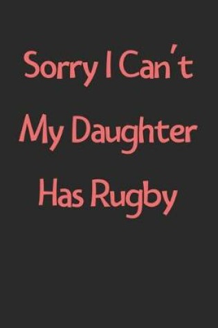 Cover of Sorry I Can't My Daughter Has Rugby