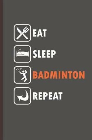 Cover of Eat Sleep Badminton Repeat