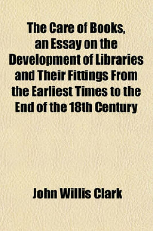 Cover of The Care of Books, an Essay on the Development of Libraries and Their Fittings from the Earliest Times to the End of the 18th Century