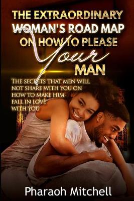 Book cover for The Extraordinary Woman's Road Map on How to Please Your Man