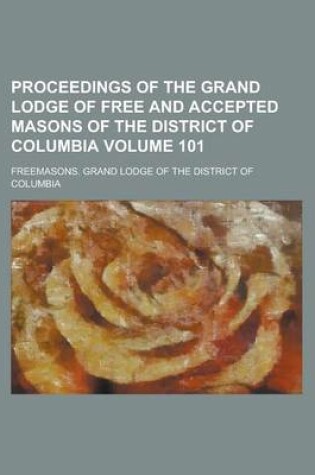 Cover of Proceedings of the Grand Lodge of Free and Accepted Masons of the District of Columbia Volume 101