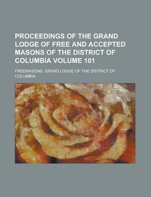 Book cover for Proceedings of the Grand Lodge of Free and Accepted Masons of the District of Columbia Volume 101