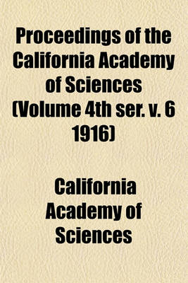 Book cover for Proceedings of the California Academy of Sciences (Volume 4th Ser. V. 6 1916)